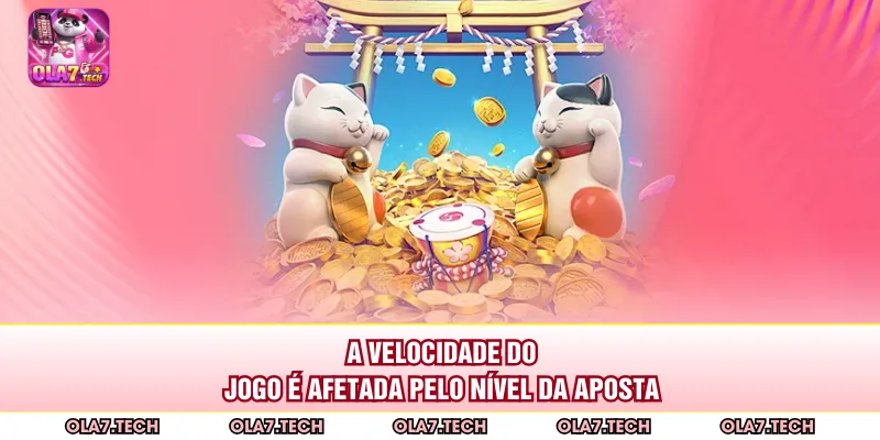 A velocidade do jogo é afetada pelo nível da aposta