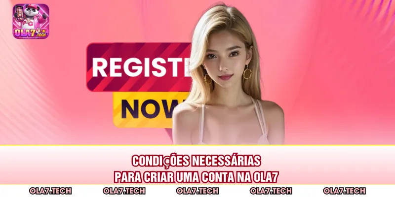 Condições necessárias para criar uma conta na ola7