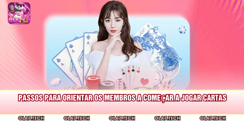 Passos para orientar os membros a começar a jogar cartas