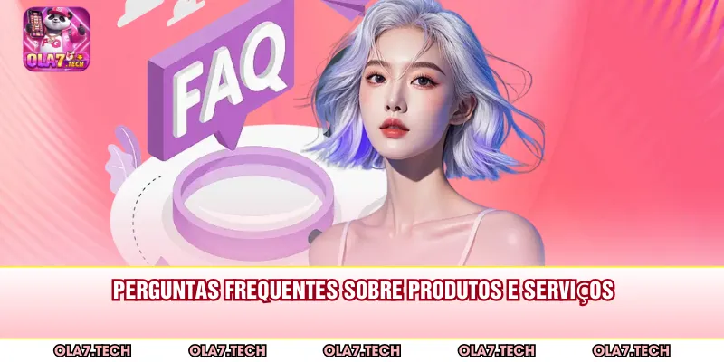 Perguntas frequentes sobre produtos e serviços