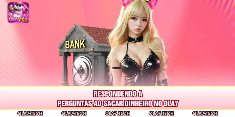 Respondendo a perguntas ao sacar dinheiro no ola7