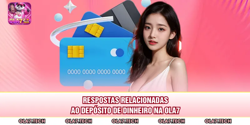 Respostas relacionadas ao depósito de dinheiro na ola7