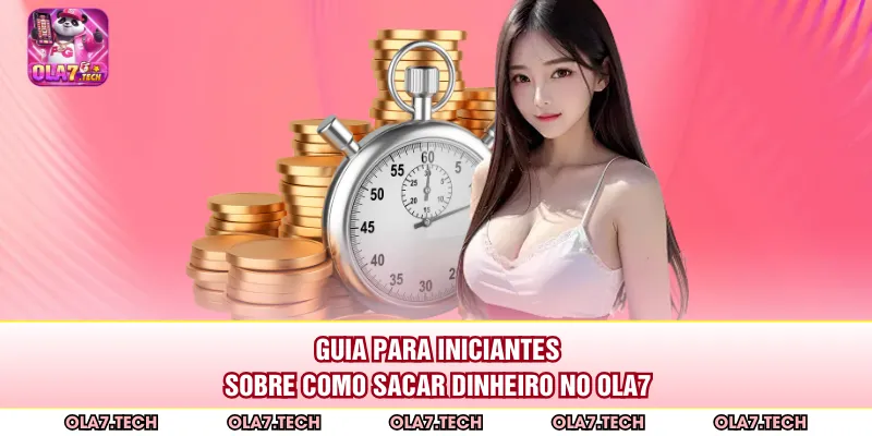 Guia para iniciantes sobre como sacar dinheiro no ola7